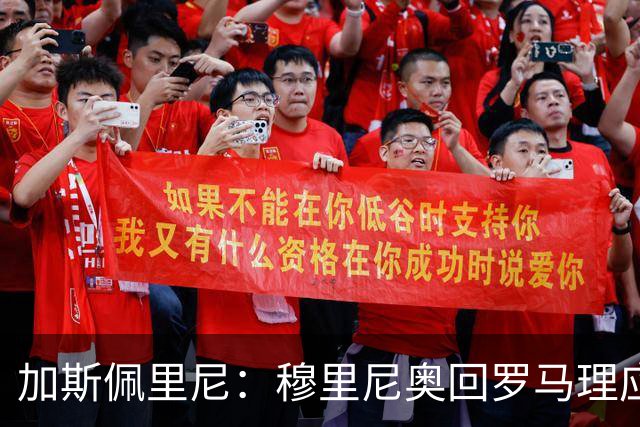 加斯佩里尼：穆里尼奥回罗马理应得到致敬，球迷曾经非常爱他