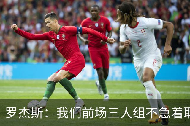 罗杰斯：我们前场三人组不急着取名，哪个名字叫开了就用哪个
