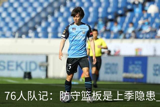 76人队记：防守篮板是上季隐患 老詹可能仍是队内最佳防守篮板手